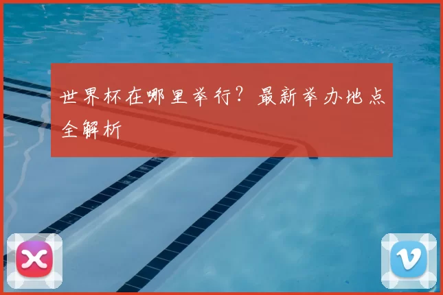 世界杯在哪里举行？最新举办地点全解析