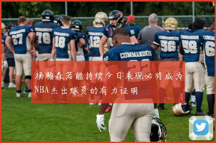 杨瀚森若能持续今日表现必将成为NBA杰出球员的有力证明