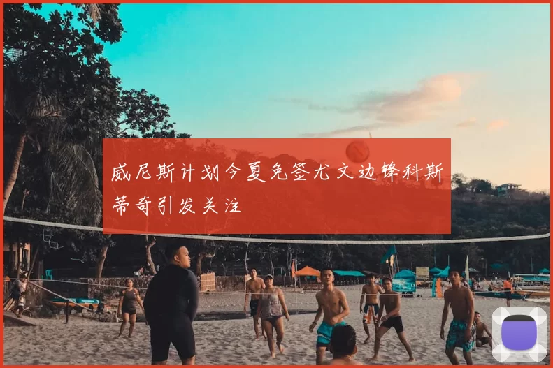 威尼斯计划今夏免签尤文边锋科斯蒂奇引发关注