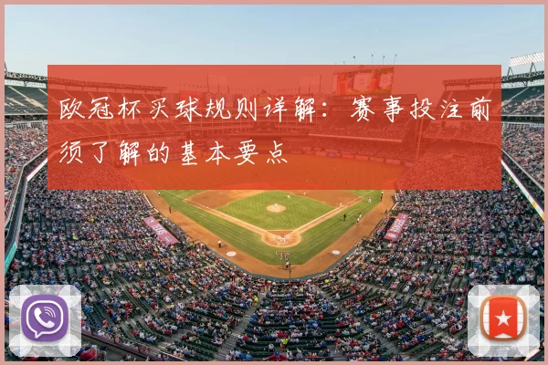 欧冠杯买球规则详解：赛事投注前须了解的基本要点