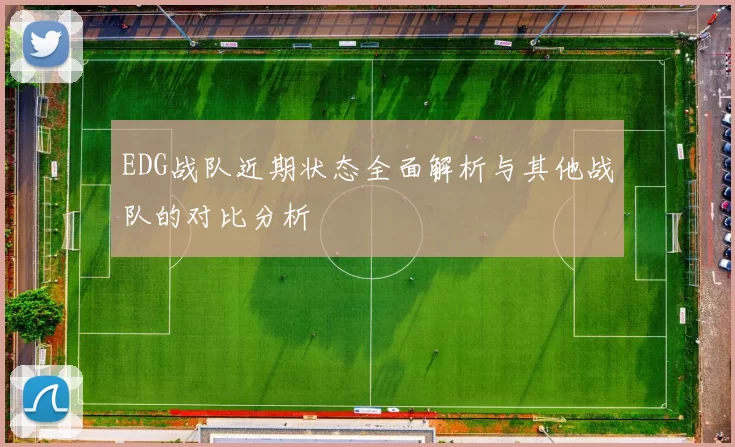 EDG战队近期状态全面解析与其他战队的对比分析