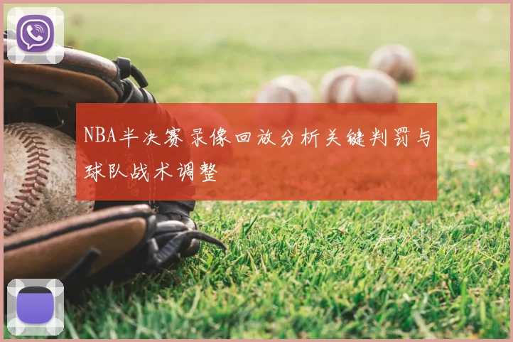 NBA半决赛录像回放分析关键判罚与球队战术调整