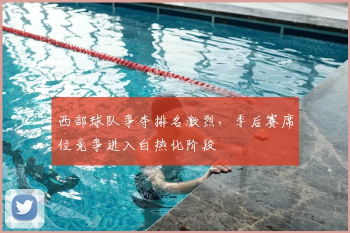 西部球队争夺排名激烈,季后赛席位竞争进入白热化阶段
