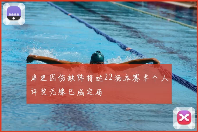 库里因伤缺阵将达22场本赛季个人评奖无缘已成定局
