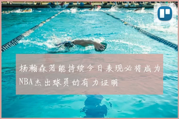 杨瀚森若能持续今日表现必将成为NBA杰出球员的有力证明