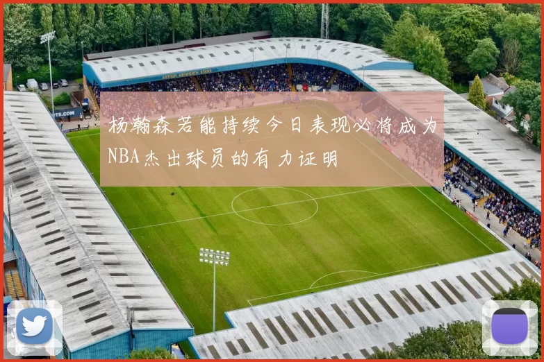 杨瀚森若能持续今日表现必将成为NBA杰出球员的有力证明