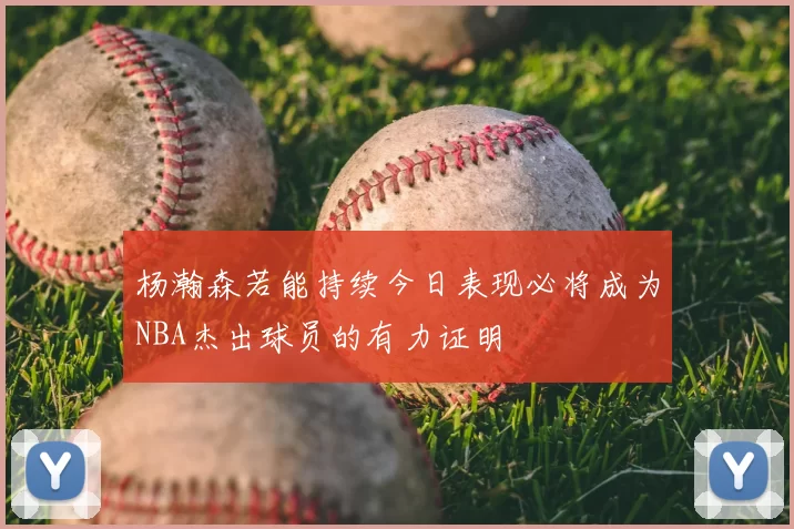 杨瀚森若能持续今日表现必将成为NBA杰出球员的有力证明