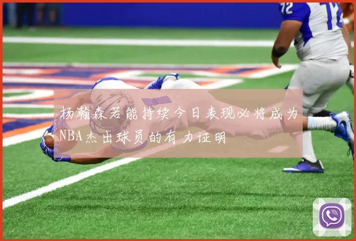 杨瀚森若能持续今日表现必将成为NBA杰出球员的有力证明