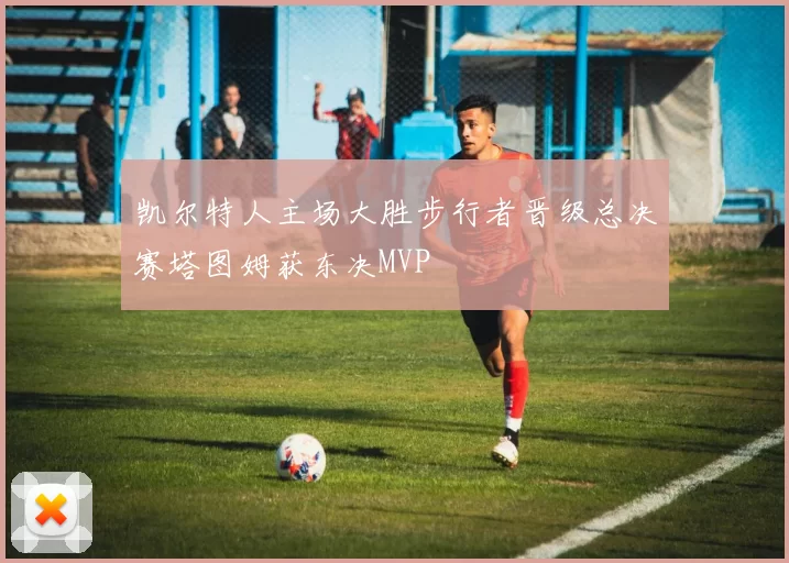 凯尔特人主场大胜步行者晋级总决赛塔图姆获东决MVP
