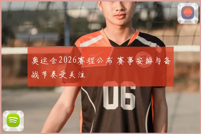 奥运会2026赛程公布 赛事安排与备战节奏受关注