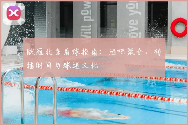 欧冠北京看球指南:酒吧聚会、转播时间与球迷文化