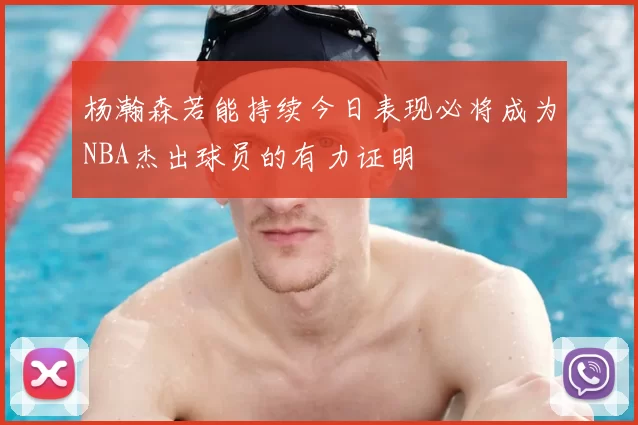 杨瀚森若能持续今日表现必将成为NBA杰出球员的有力证明