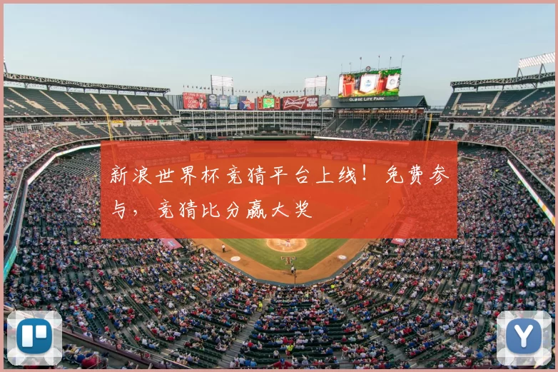 新浪世界杯竞猜平台上线！免费参与，竞猜比分赢大奖